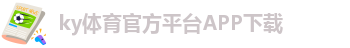 ky体育官方平台APP下载-kai云体育app官方下载入口